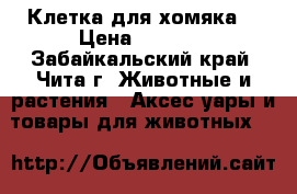 Клетка для хомяка  › Цена ­ 1 200 - Забайкальский край, Чита г. Животные и растения » Аксесcуары и товары для животных   